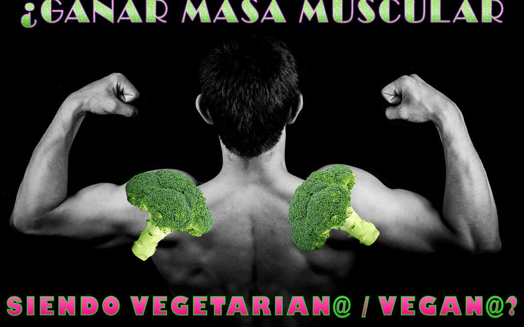Ganar Masa Muscular siendo Vegetariano o Vegano